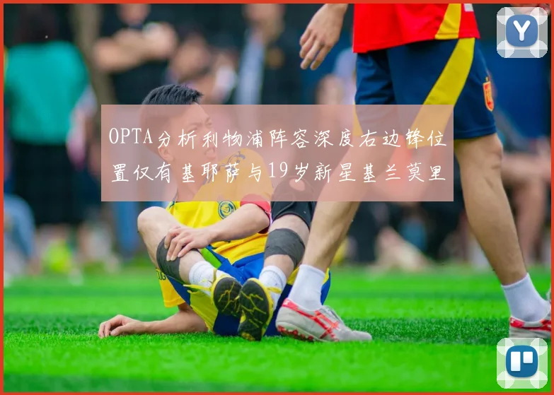 OPTA分析利物浦阵容深度右边锋位置仅有基耶萨与19岁新星基兰莫里森